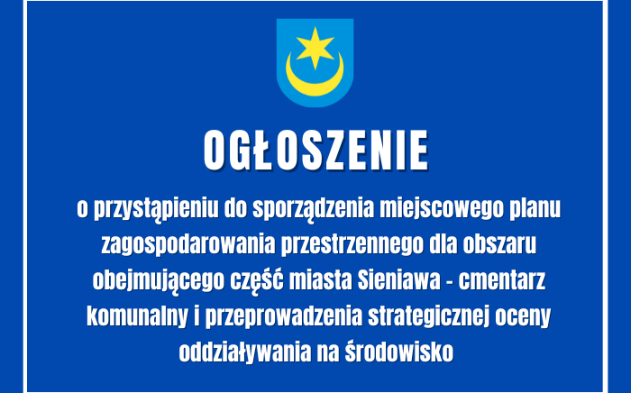 Zdjęcie główne newsa: Ogłoszenie o przystąpieniu do sporządzenia miejscowego planu zagospodarowania przestrzennego dla obszaru obejmującego część miasta Sieniawa - cmentarz komunalny i przeprowadzenia strategicznej oceny oddziaływania na środowisko